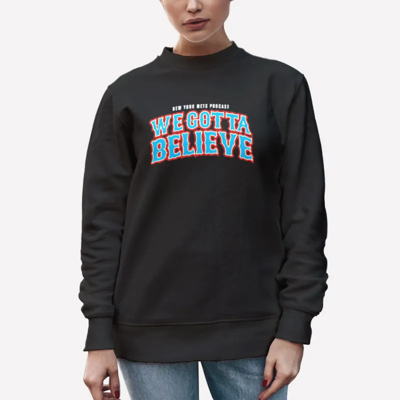 Unisex Sweatshirt Black New York Mets Podcast We Gotta Believe Shirt