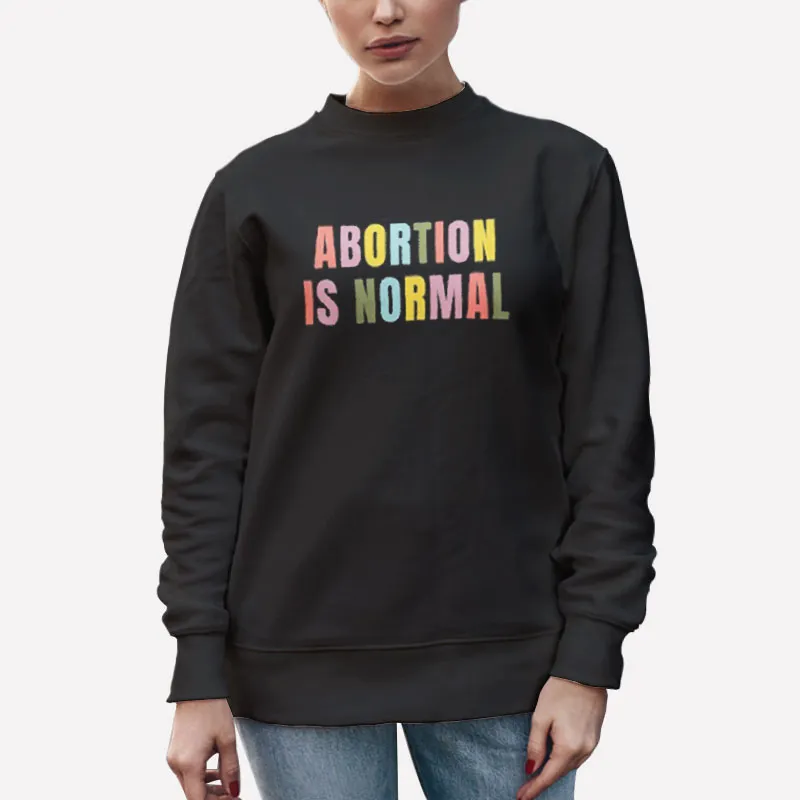 Unisex Sweatshirt Black Pro Abortion Positivity Abortion Is Normal Shirt