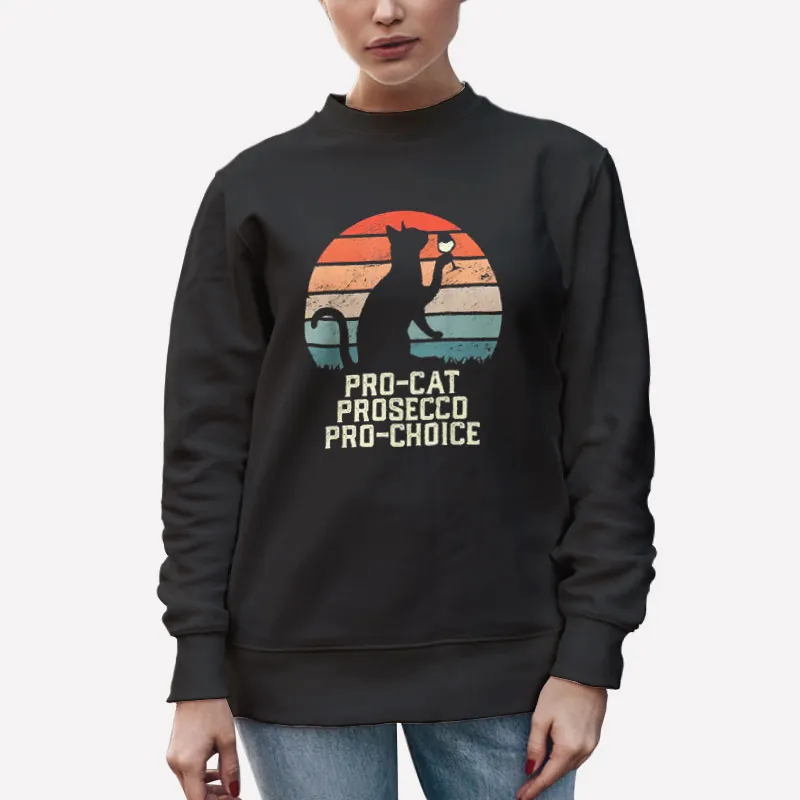 Unisex Sweatshirt Black Pro Choice Pro Cats Prosecco Scotus Defend Roe Shirt