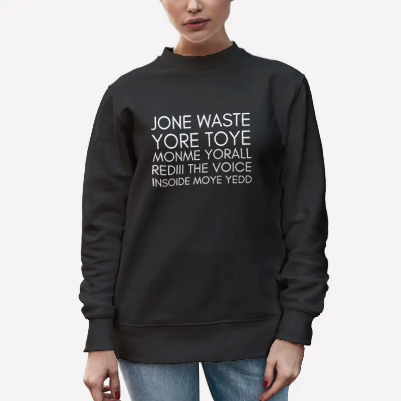 Unisex Sweatshirt Black Rediii The Voice Jone Waste Yore Toye Monme Shirt