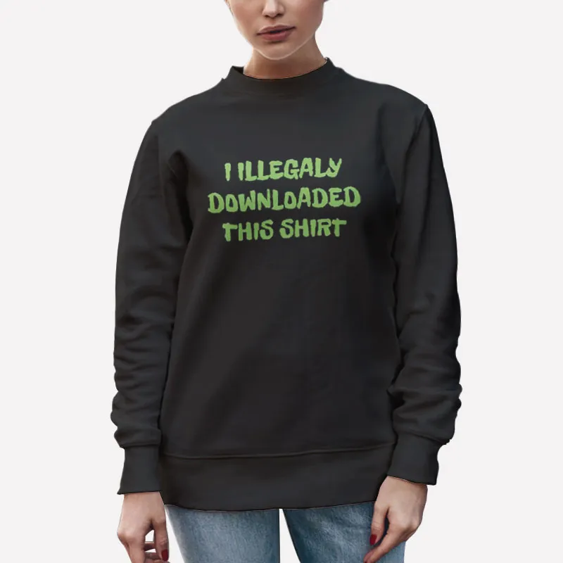 Unisex Sweatshirt Black Sarcastic I Illegally Downloaded This Shirt