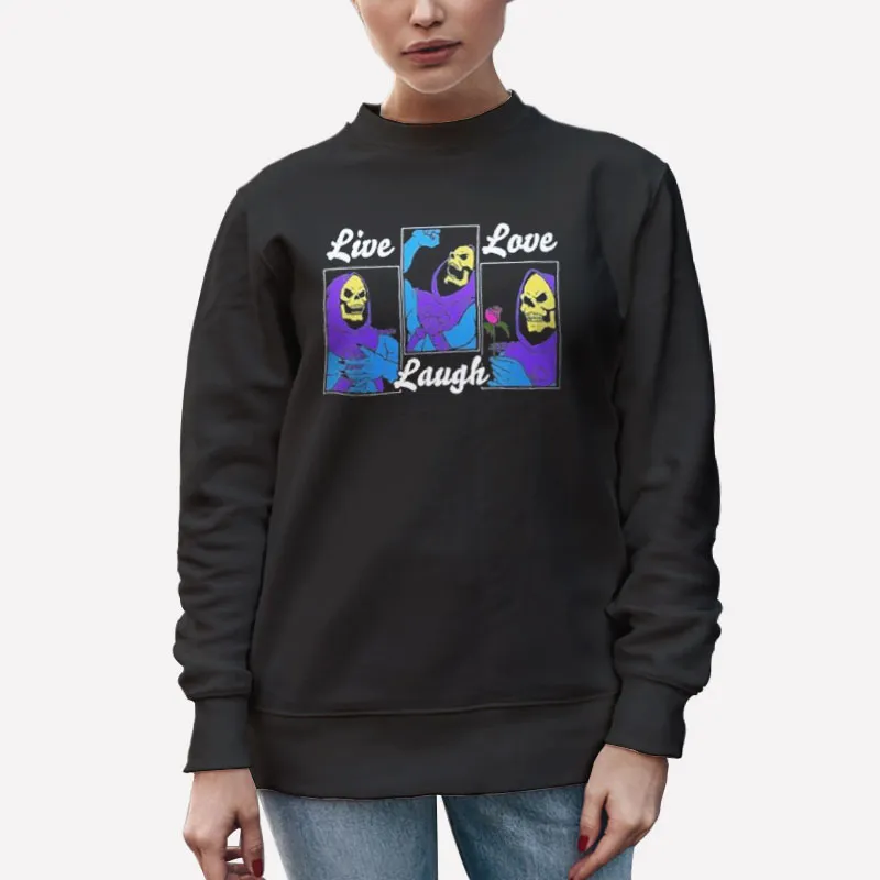 Unisex Sweatshirt Black Skeletor Live Laugh Love Skeletor Shirt
