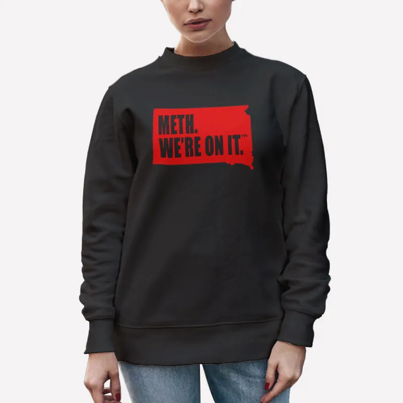 Unisex Sweatshirt Black South Dakota Anti Drugs Campaign Meth We Re On It Shirt