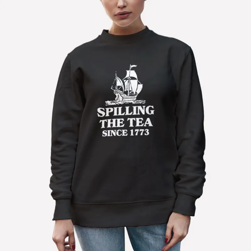 Unisex Sweatshirt Black Spilling The Tea Since 1773 Boston Tea Party Shirt