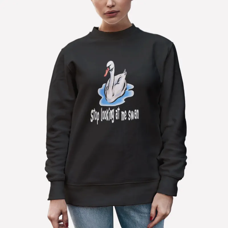 Unisex Sweatshirt Black Stop Looking At Me Swan Funny Shirt