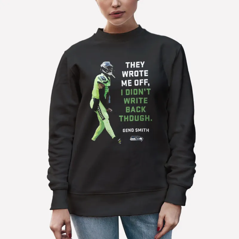 Unisex Sweatshirt Black They Wrote Me Off And I Didn't Write Back Though Geno Smith Shirt