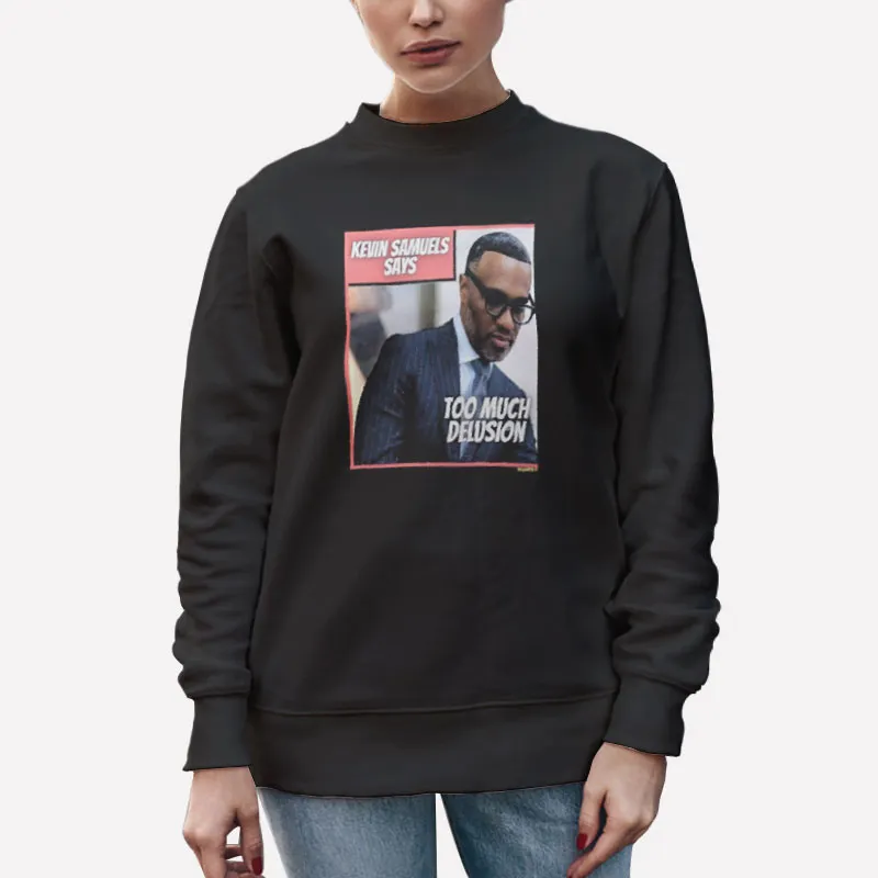 Unisex Sweatshirt Black Too Much Delusion Kevin Samuels T Shirt
