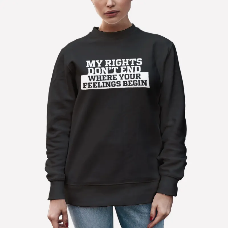 Unisex Sweatshirt Black Vintage My Rights Don T End Where Your Feelings Begin Shirt