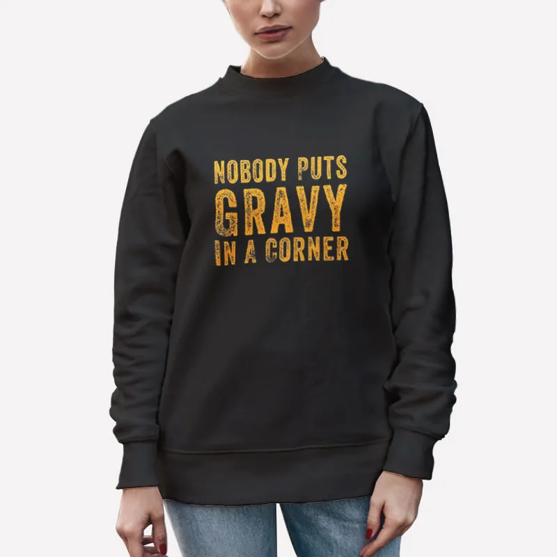 Unisex Sweatshirt Black Vintage Nobody Puts Gravy In The Corner Shirt
