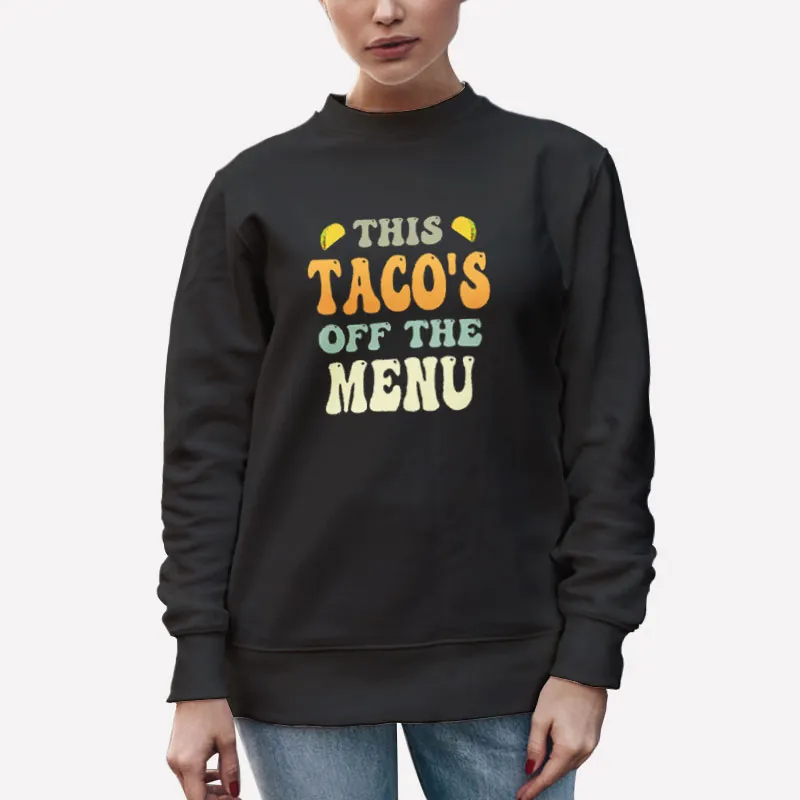 Unisex Sweatshirt Black Vintage This Taco Is Off The Menu Shirt