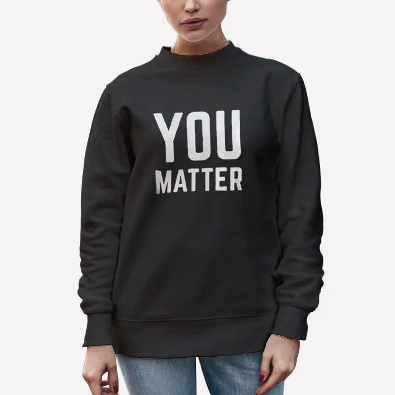 Unisex Sweatshirt Black Vintage You Matter Joey Jones Shirt