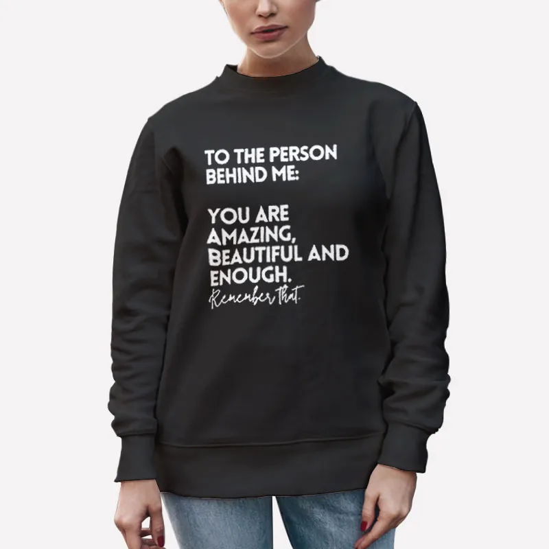Unisex Sweatshirt Black You Are Amazing Beautiful To The Person Behind Me Shirt