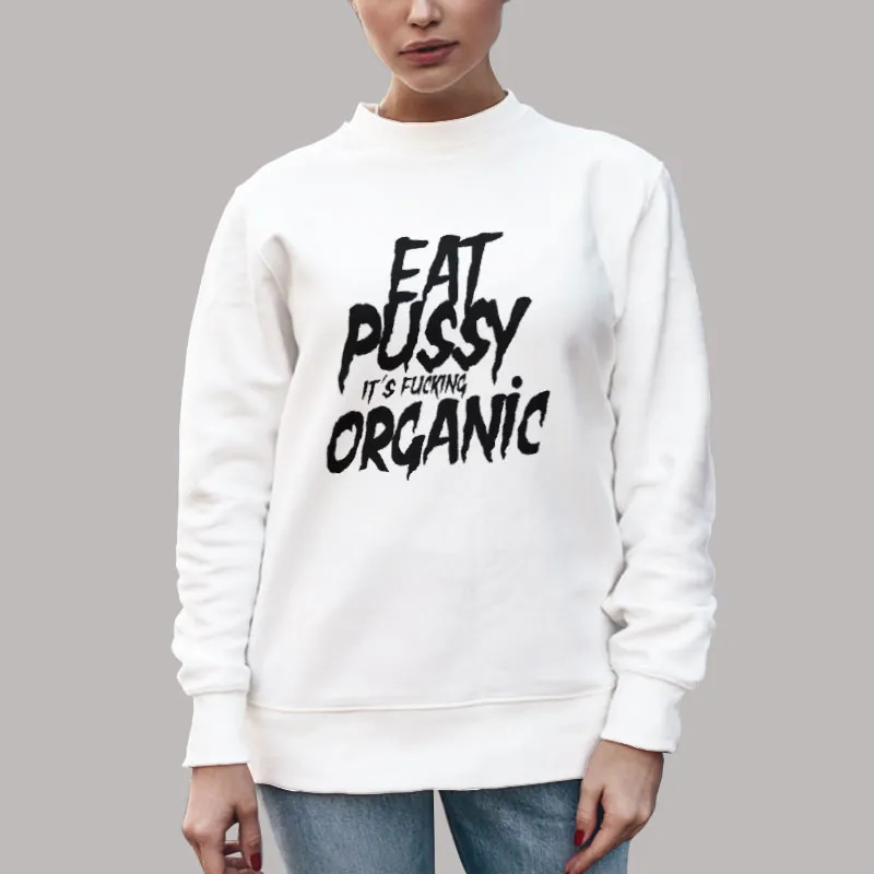 Unisex Sweatshirt White Eat Pussy Its Organic Hilarious Shirt