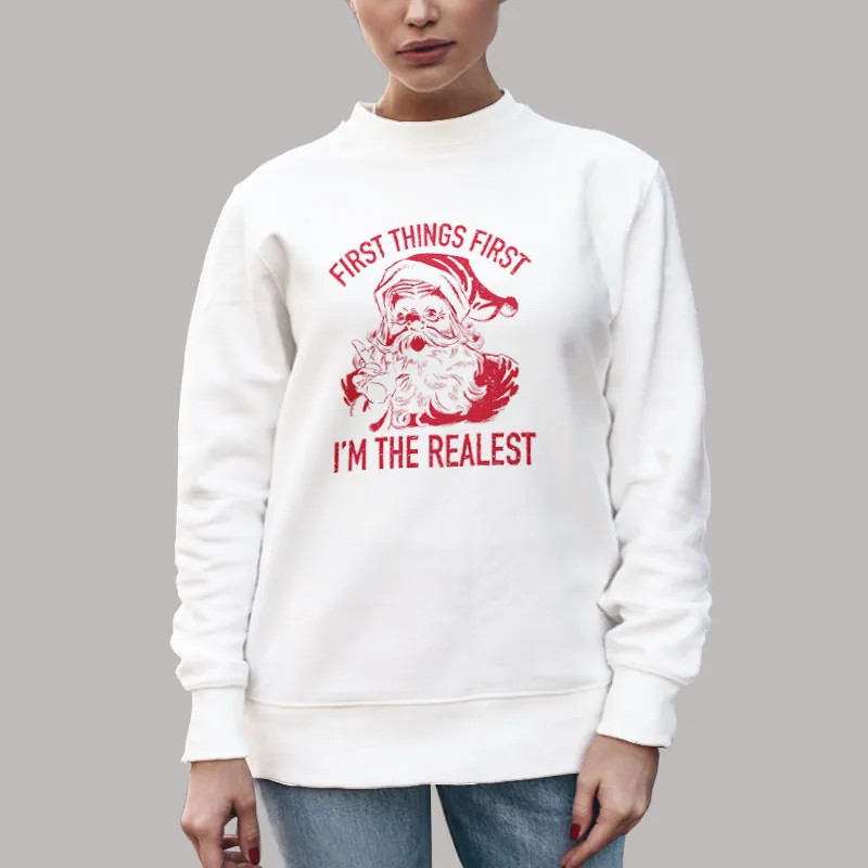 Unisex Sweatshirt White First Things First I'm The Realest Cute Santa Shirt