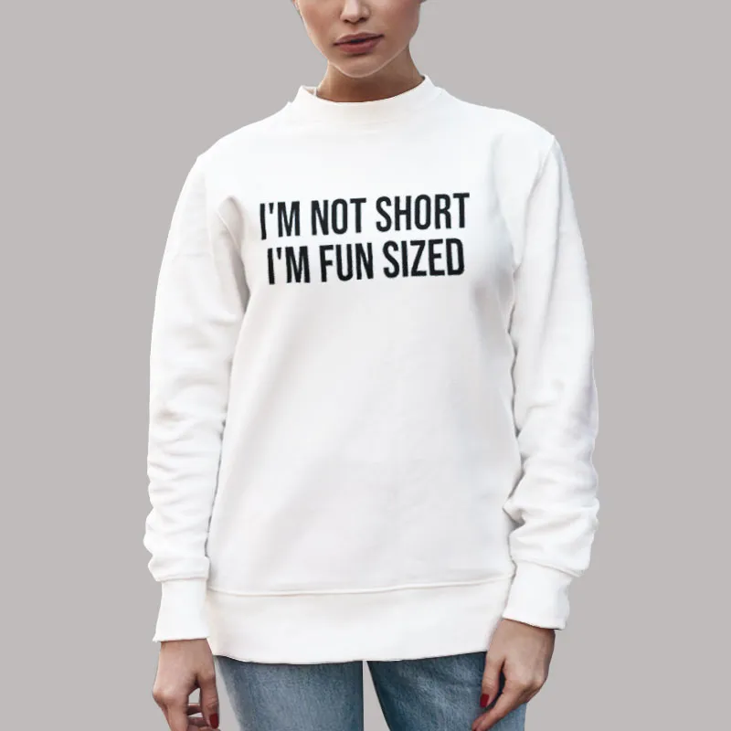 Unisex Sweatshirt White Im Not Short Im Fun Size Sarcastic Humor Shirt