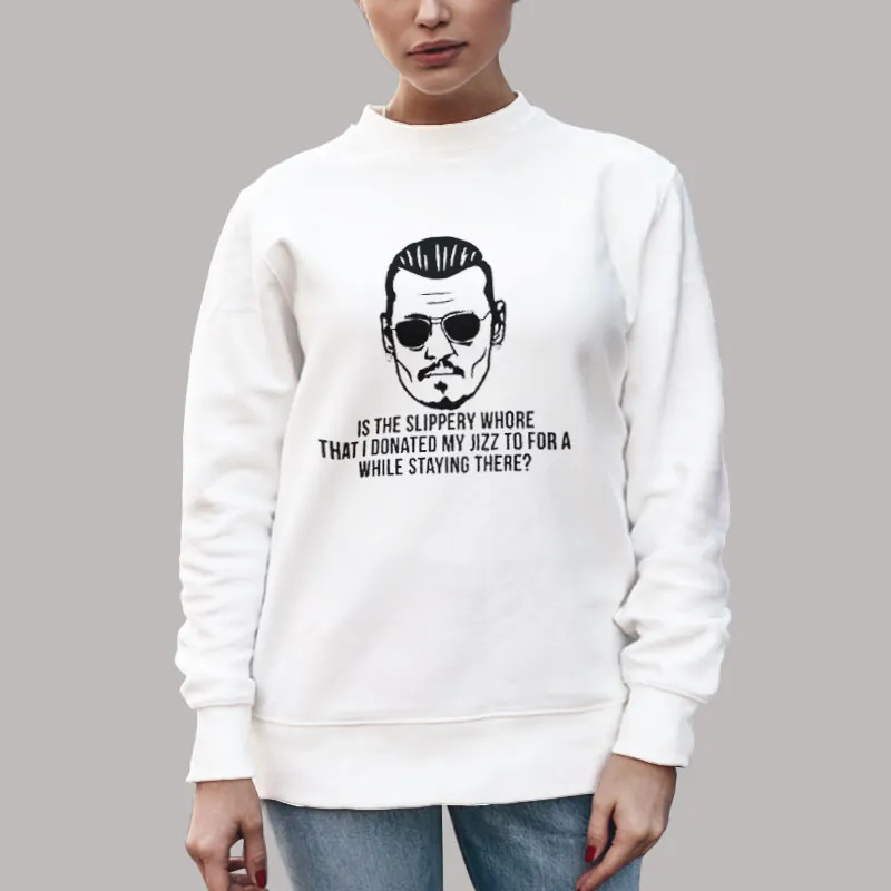 Unisex Sweatshirt White Johnny Depp Is The Slippery Whore Shirt