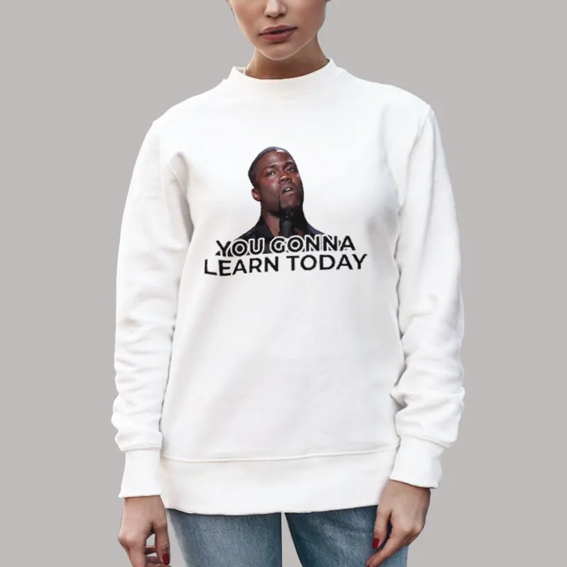 Unisex Sweatshirt White Kevin Hart Comedian Gonna Learn Today Shirt