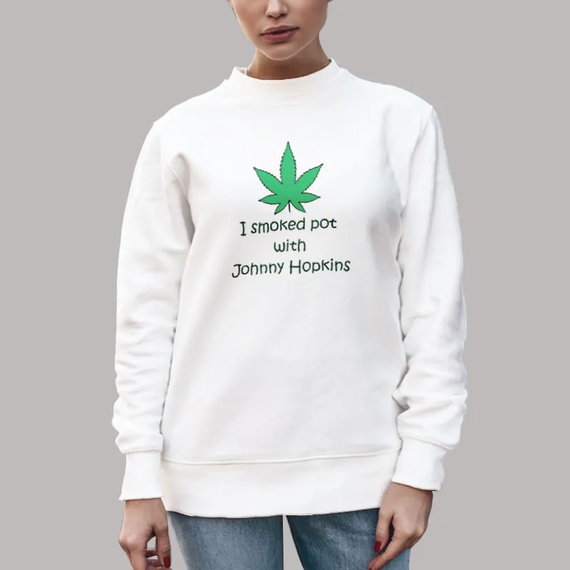 Unisex Sweatshirt White Marijuana Leaf I Smoked Pot With Johnny Hopkins Shirt