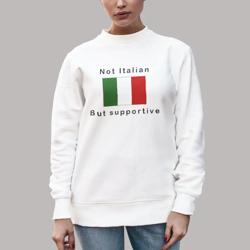 Unisex Sweatshirt White Not Italian But Supportive Italy Flag Shirt