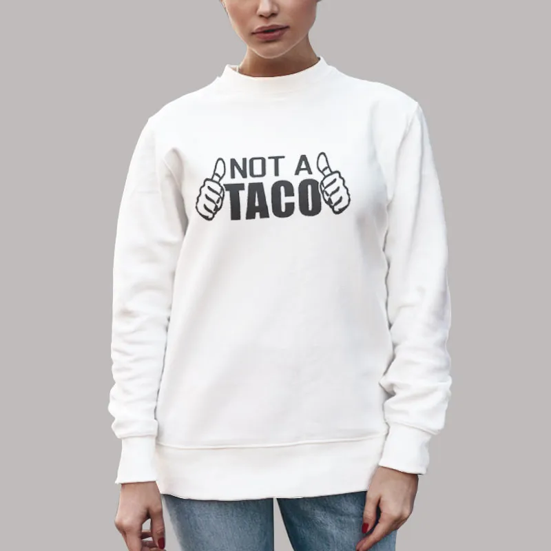 Unisex Sweatshirt White Not A Taco Jill Biden Breakfast Tacos Shirt