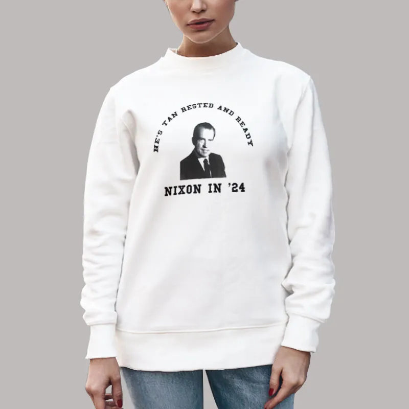 Unisex Sweatshirt White Richard Nixon Tan Rested And Ready Shirt