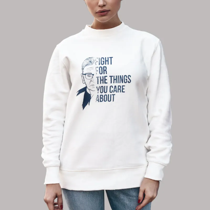 Unisex Sweatshirt White Ruth Bader Fight For The Things You Care About T Shirt