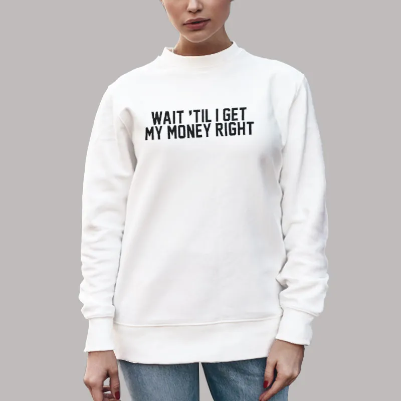 Unisex Sweatshirt White Vintage Wait Til I Get My Money Right Shirt