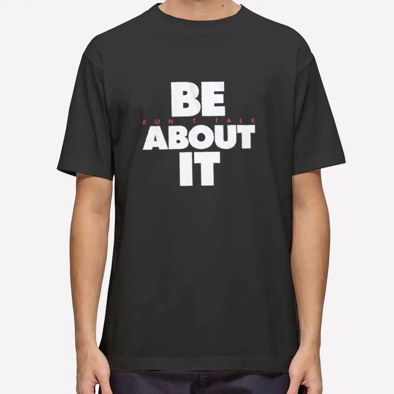 Vintage Don T Talk About It Be About It Shirt