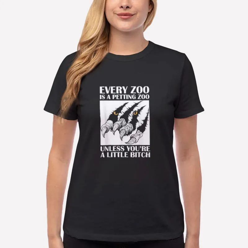 Women T Shirt Black Every Zoo Is A Petting Zoo Unless You're A Little Bitch Shirt