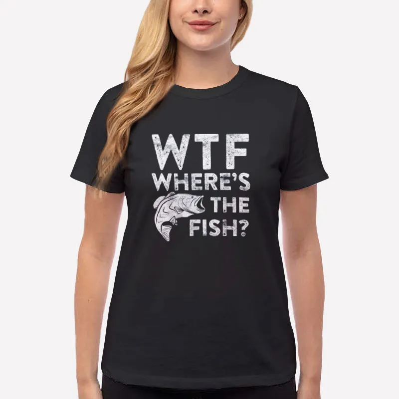Women T Shirt Black Fisherman Wtf Wheres The Fish Shirt