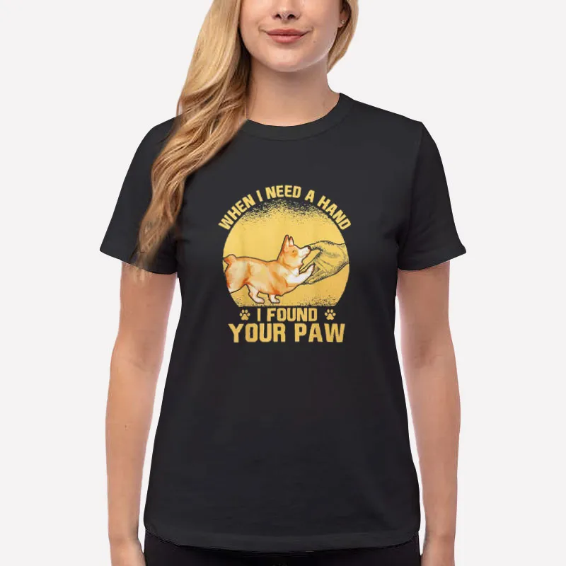 Women T Shirt Black Funny Dog When I Needed A Hand I Found A Paw Shirt