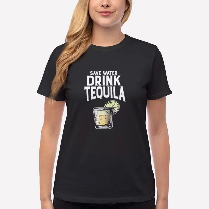 Women T Shirt Black Funny Drinker Save Water Drink Tequila Shirt