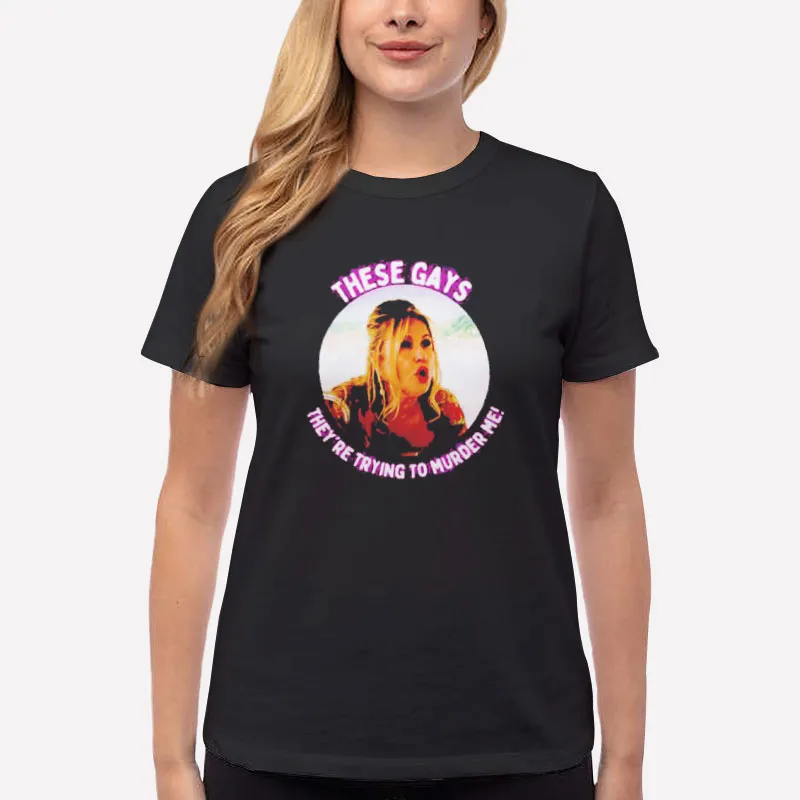 Women T Shirt Black Funny Jennifer Coolidge These Gays They're Trying To Kill Me Shirt