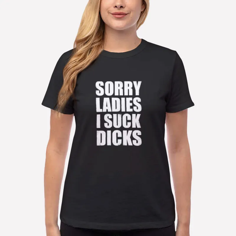 Women T Shirt Black Funny Sorry Ladies I Suck Dick Shirt