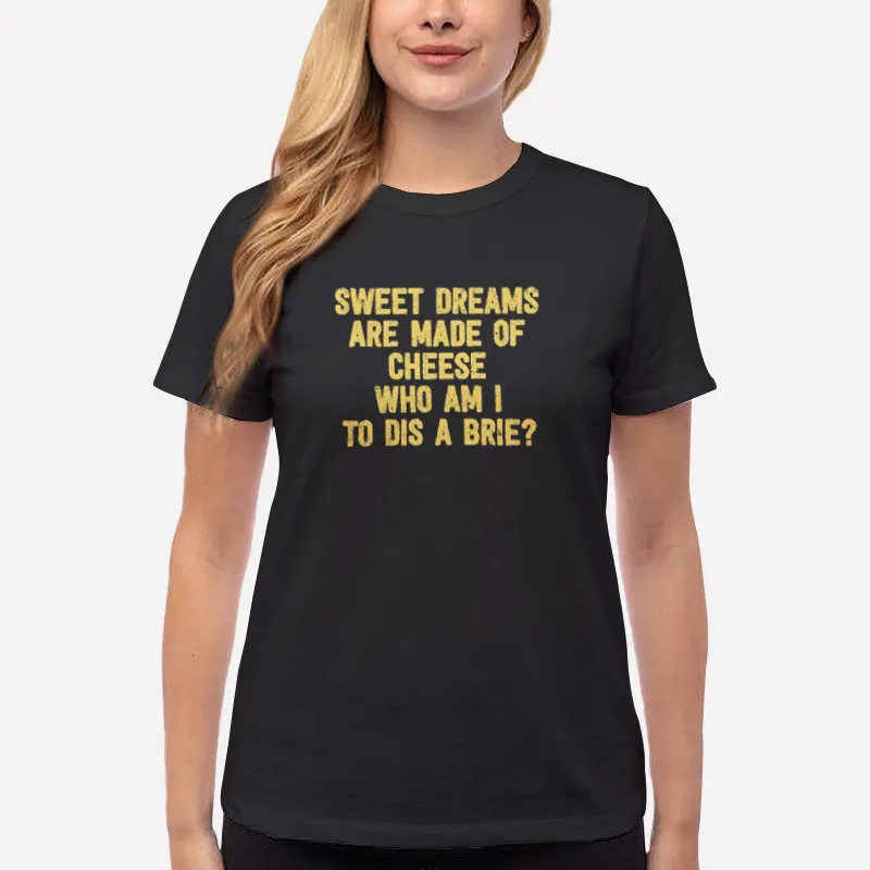 Women T Shirt Black Funny Sweet Dreams Are Made Of Cheese Shirt