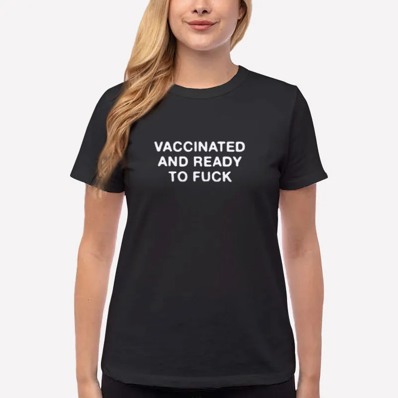 Women T Shirt Black Funny Vaccinated And Ready To Fuck Shirt