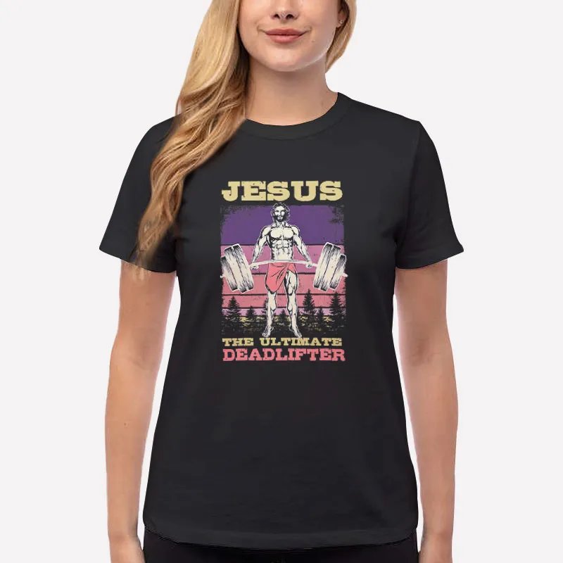 Women T Shirt Black Funny Workout Jesus The Ultimate Deadlifter Shirt