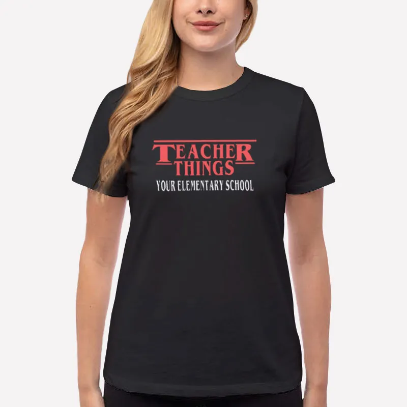 Women T Shirt Black Humor Stranger Things Teacher Shirt