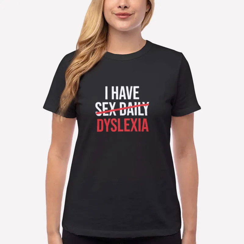 Women T Shirt Black I Have Sexdaily Dyslexia Raise Awareness Shirt