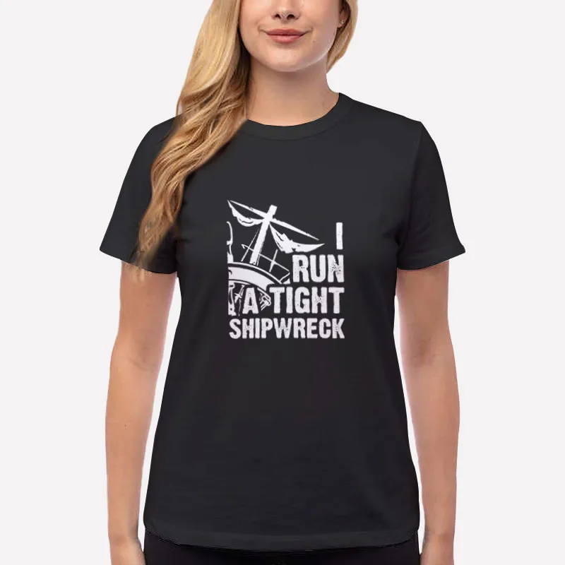 Women T Shirt Black I Run A Tight Shipwreck Meme Pirate Ship Shirt