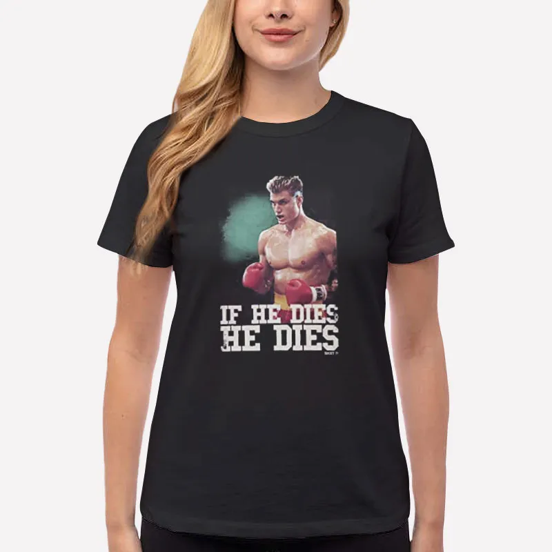 Women T Shirt Black If He Dies He Dies Rocky Ivan Shirt