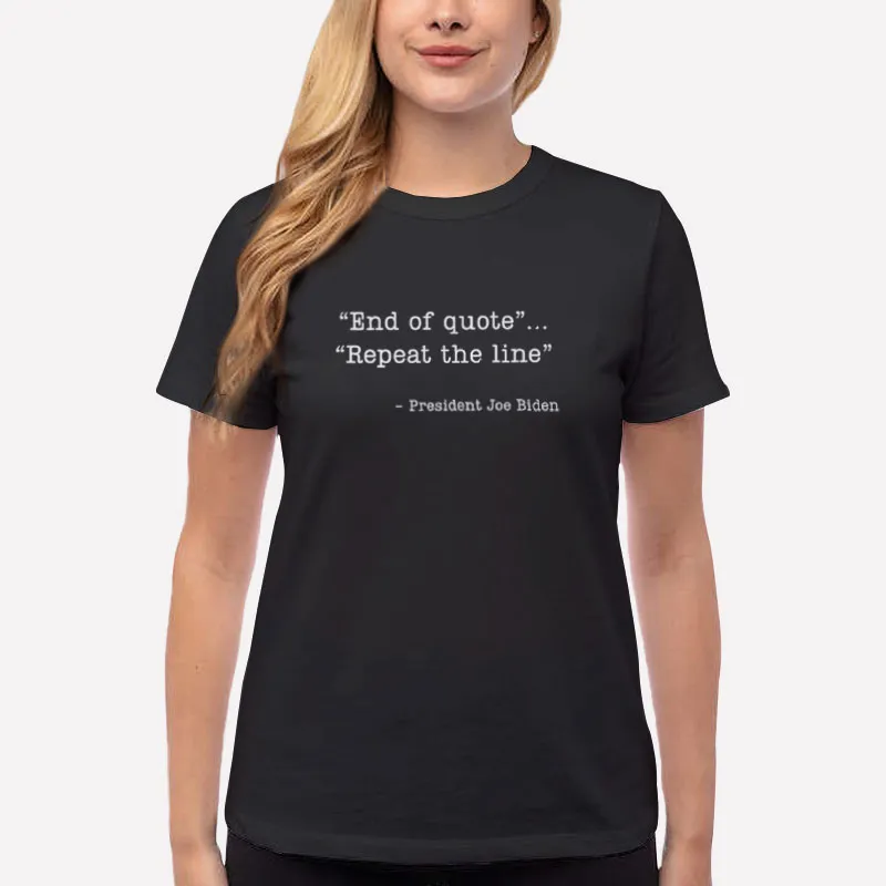 Women T Shirt Black Joe Biden End Of Quote Repeat The Line T Shirt