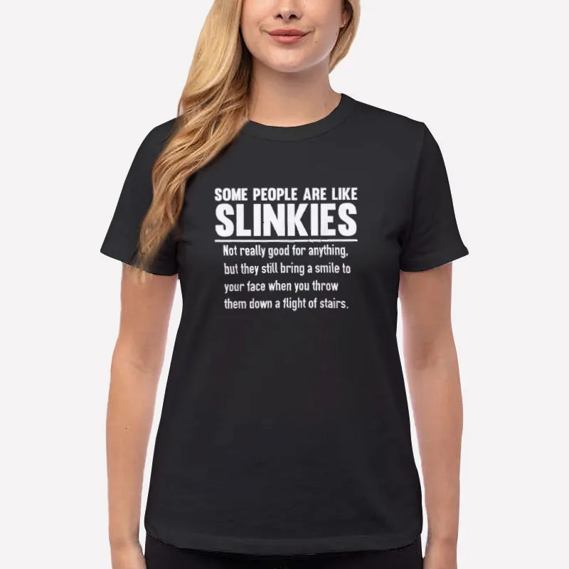 Women T Shirt Black Some People Are Like Slinkies Not Really Good Shirt