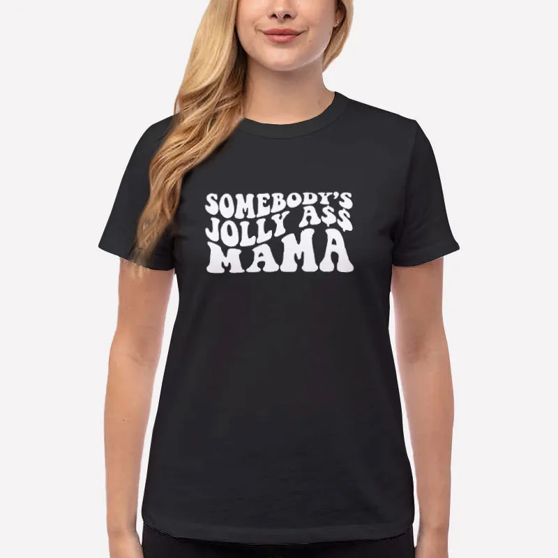 Women T Shirt Black Somebodys Jolly Ass Mama Funny Shirt