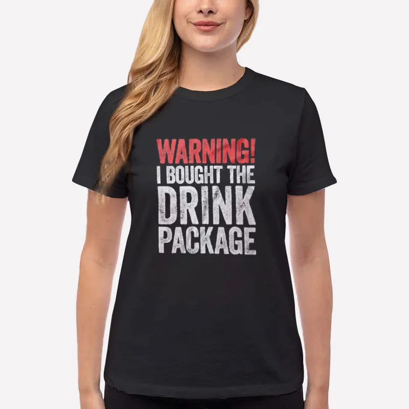 Women T Shirt Black Warning I Bought The Drink Package Cruise Drinking Shirt