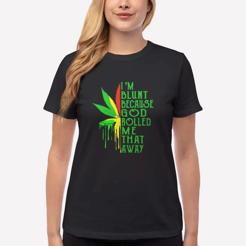 Women T Shirt Black Weed I Am Blunt Because God Rolled Me Shirt