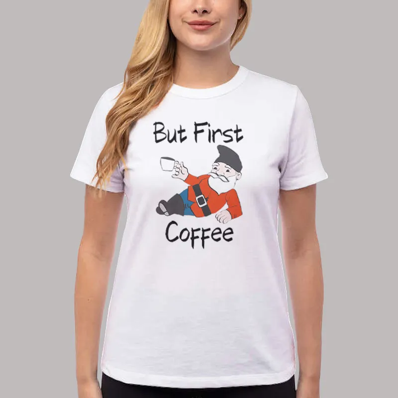 Women T Shirt White But First Coffee Gnome Drinking Coffee Shirt