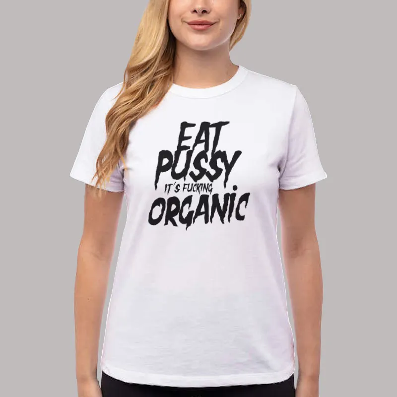 Women T Shirt White Eat Pussy Its Organic Hilarious Shirt