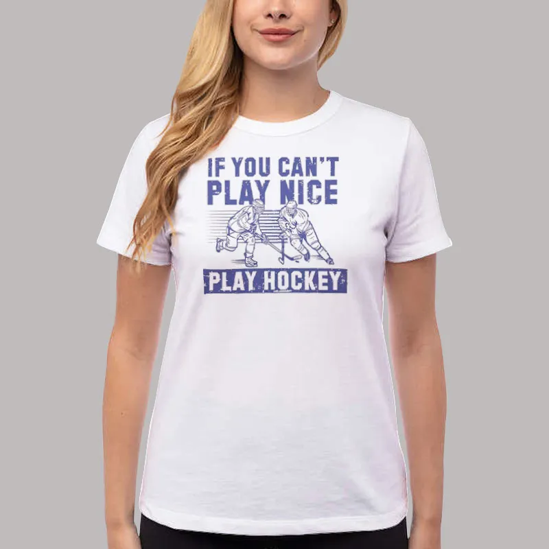 Women T Shirt White Funny If You Can't Play Nice Play Hockey Shirt