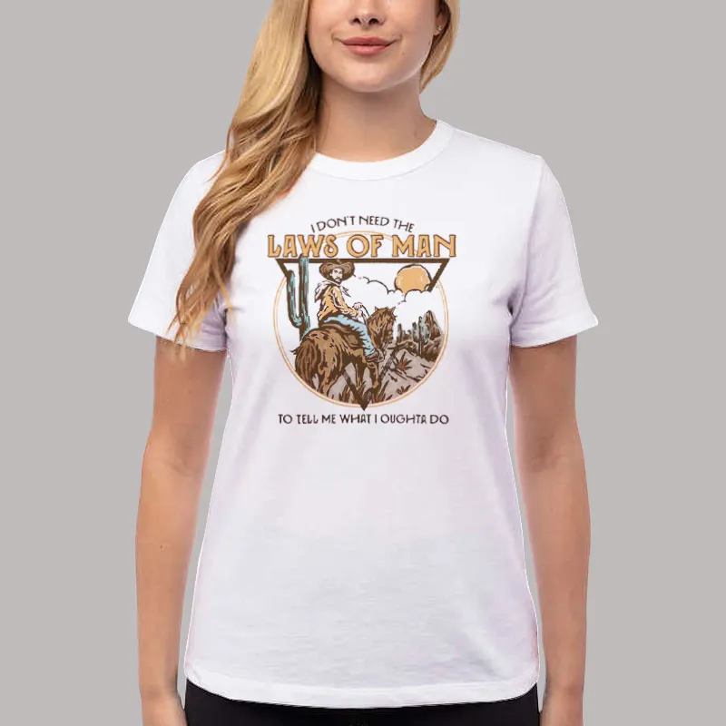 Women T Shirt White I Don't Need The Laws Of Man Western Country Music Shirt